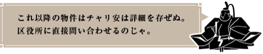 これ以降の物件はチャリ安は詳細を存ぜぬ。区役所に直接問い合わせるのじゃ。
